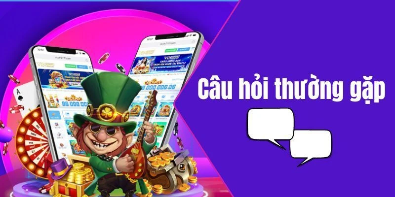 Tại sao cần tìm hiểu Câu hỏi thường gặp trước khi chơi?